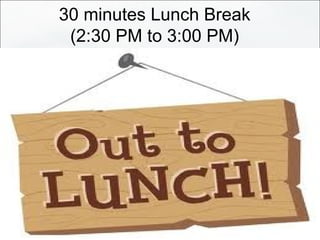 30 minutes Lunch Break
(2:30 PM to 3:00 PM)
 