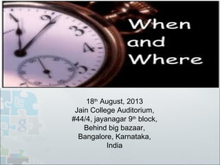 18th
August, 2013
Jain College Auditorium,
#44/4, jayanagar 9th
block,
Behind big bazaar,
Bangalore, Karnataka,
India
 