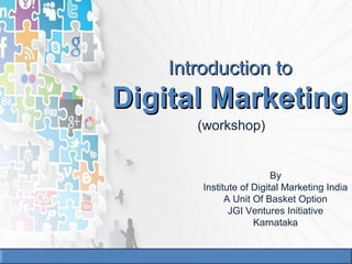 Introduction toIntroduction to
Digital MarketingDigital Marketing
(workshop)
By
Institute of Digital Marketing India
A Unit Of Basket Option
JGI Ventures Initiative
Karnataka
 