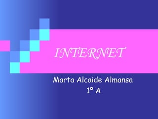 INTERNET
Marta Alcaide Almansa
1º A
 