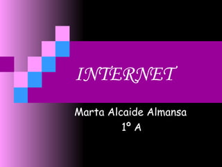 INTERNET Marta Alcaide Almansa 1º A 