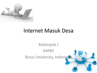 Internet MasukDesa Kelompok J 04PBY Binus University, Indonesia 