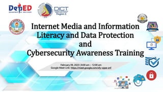 Internet Media and Information
Literacy and Data Protection
and
Cybersecurity Awareness Training
February 09, 2023 | 8:00 am – 12:00 am
Google Meet Link: https://meet.google.com/xfy-vppe-znf
 