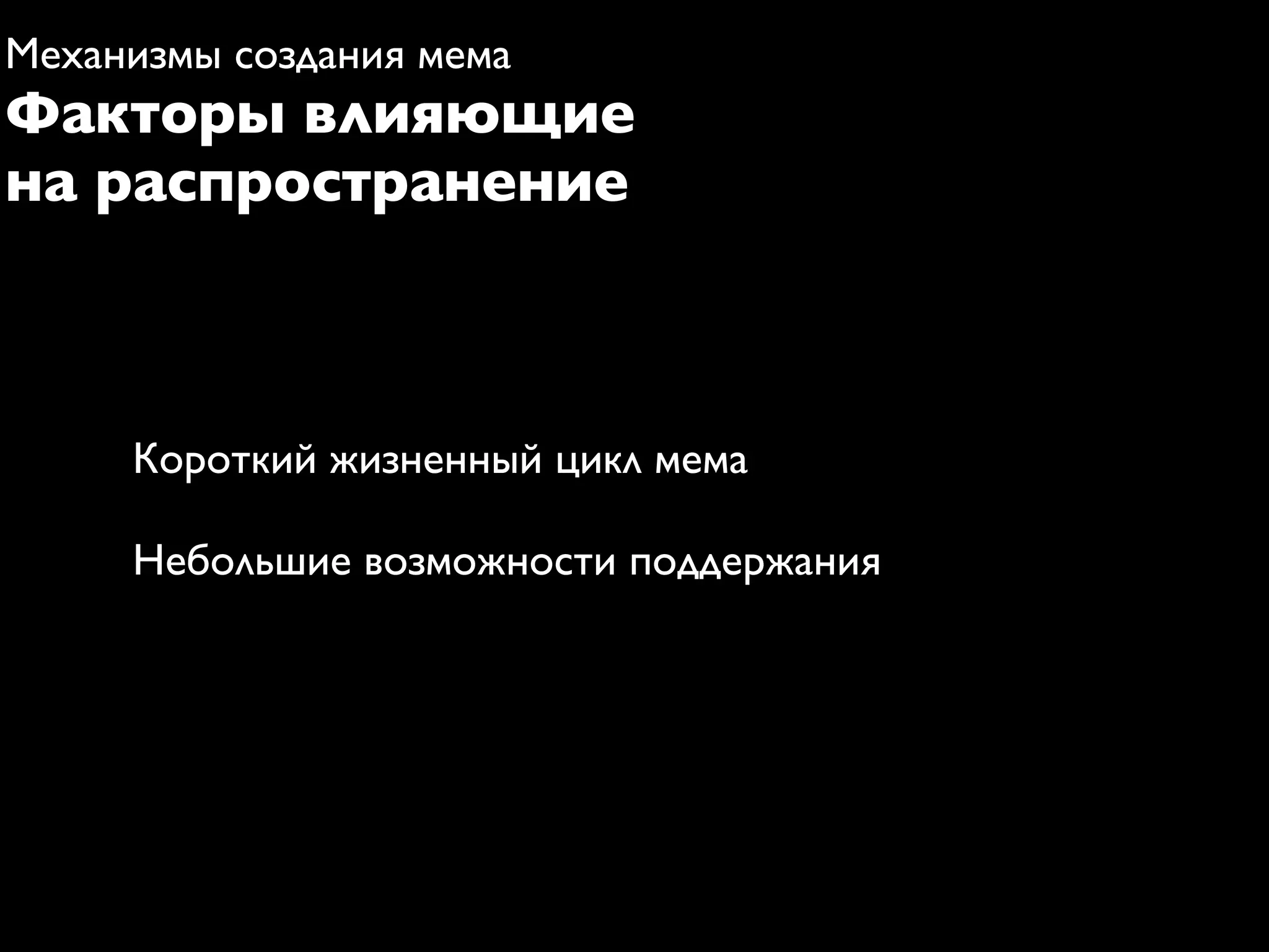 Механизмы создания мема
Факторы влияющие
на распространение



     Короткий жизненный цикл мема

     Небольшие возможности поддержания
 