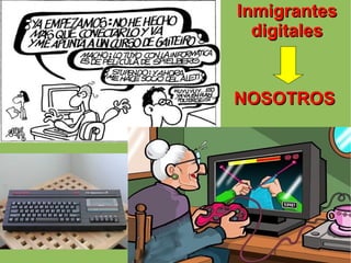 Inmigrantes digitales NOSOTROS 