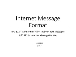 Internet Message
Format
RFC 822 - Standard for ARPA Internet Text Messages
RFC 2822 - Internet Message Format
2014-03-14
김주아
 