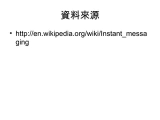資料來源 http://en.wikipedia.org/wiki/Instant_messaging 