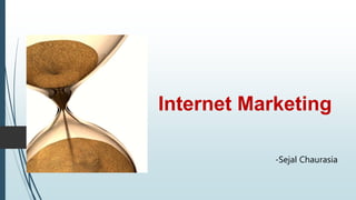 Internet Marketing
-Sejal Chaurasia
 