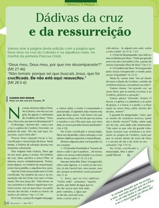 | ViranDo a Página |




                         Dádivas da cruz
                        e da ressurreição
 Vamos virar a página desta edição com a página que                                               vida eterna... Se alguém tem sede, venha
 Deus virou na cruz do Calvário e na sepultura vazia, na                                          a mim e beba” (Jo 4.14; 7.37).
                                                                                                      3 - Cristo foi desamparado, mas nele so-
 manhã da primeira Páscoa Cristã.
                                                                                                  mos acolhidos por Deus: “Vede que grande
                                                                                                  amor nos tem concedido o Pai, a ponto de
 “Deus meu, Deus meu, por que me desamparaste?”                                                   sermos chamados filhos de Deus” (1Jo 3.1).
                                                                                                      4 - O Cordeiro de Deus “foi traspassado
 (Mt 27.46)
                                                                                                  pelas nossas transgressões e moído pelas
 “Não temais; porque sei que buscais Jesus, que foi                                               nossas iniquidades” (Is 53.5).
 crucificado. Ele não está aqui; ressuscitou.”                                                        Nesta fé, vamos estar “em pé diante
                                                                                                  do trono e diante do Cordeiro, vestidos de
 (Mt 28.5-6)
                                                                                                  vestiduras brancas, com palmas nas mãos”.
                                                                                                      Vamos clamar “em grande voz: ao
                                                                                                  nosso Deus, que se assenta no trono, e ao
                                                                                                  Cordeiro, pertence a salvação”.
   clauDIo rIcE GEISlEr                                                                               Vamos adorar “dizendo: Amém! O
   Pastor em São José dos Campos, SP                                                              louvor, e a glória, e a sabedoria, e as ações




 N
                                                                                                  de graças, e a honra, e o poder, e a força
                a sexta, há trevas sobre a Terra.   a vitória sobre a morte é conquistada e       sejam ao nosso Deus, pelos séculos dos
                No Calvário, vem da cruz um         proclamada. O apóstolo João resume esta       séculos. Amém!”
                grito da agonia e sofrimento        ação de Deus assim: “não fomos nós que            E quando for perguntado: “estes, que
                do Cordeiro de Deus: “Deus          amamos a Deus, mas foi ele que nos amou       se vestem de vestiduras brancas, quem
 meu, Deus meu, por que me desamparaste”?           e mandou o seu Filho para que, por meio       são e donde vieram?” Então, sobre cada
     O domingo – terceiro dia – nasce com           dele, os nossos pecados fossem perdoados”     um de nós, será dado este testemunho:
 a luz e a glória do Cordeiro Vencedor, no          (1Jo 4.10).                                   “São estes os que vêm da grande tribu-
 anúncio do anjo: “Ele não está aqui; res-              No Cristo crucificado e ressuscitado,     lação, lavaram suas vestiduras e as alve-
 suscitou, como tinha dito”.                        Deus nos dá perdão, vida e salvação, e nos    jaram no sangue do Cordeiro, razão por
     Poucas horas separam trevas e luz,             oferece dádivas especiais e maravilhosas.     que se acham diante do trono de Deus
 crucificação e ressurreição de Jesus. Neste            Destaco algumas para você guardar no      e o servem de dia e de noite no seu
 tempo, a história da salvação alcança seu          seu coração:                                  santuário” (Ap 7.9-15).
 momento culminante.                                    1 - O Salvador Prometido é “homem de          No Cristo crucificado e
     Para resgatar toda criatura, Deus age          dores e sabe o que é padecer... ele tomou     ressuscitado, feliz e aben-
 no seu amor, graça e justiça. No mistério          sobre si as nossas enfermidades e as nossas   çoada Páscoa!          m

 da cruz, Deus sacrifica o único Filho. O           dores levou sobre si” (Is 53.3,4).
 Messias morre verdadeiramente. Porém,                  Mas por meio dele, Deus “enxugará dos
 horas depois, no mistério da ressurreição,         olhos toda lágrima, e a morte já não exis-
 como havia predito, a sepultura fica vazia.        tirá, já não haverá luto, nem pranto, nem
     Não há Cristo ressuscitado sem o Cristo        dor, porque as primeiras coisas passaram”
 crucificado. No mistério da cruz e na res-         (Ap 21.4).
 surreição não há Cristo vivo sem o Cristo              2 - Jesus, que na cruz suplicou:
                                                                                                                                          ou o
 morto. Por isso, Jesus diz: “Não temas; eu                                                                                           nvi
                                                    “Tenho sede! - prometeu: “aquele,                                             e e o Filh
                                                                                                                                 m ê
 sou o primeiro e o último e aquele que vive;       porém, que beber da água que eu                                          ue     v      ;
                                                                                                                         le q e que terna ia”
 estive morto, mas eis que estou vivo pelos         lhe der nunca mais terá sede;                                    que uel da e o d
                                                                                                                   da aq        i ltim
 séculos dos séculos e tenho as chaves da           pelo contrário, a água que                                 de            av
                                                                                                            nta e todo nha i no ú
                                                                                                         vo u
 morte e do inferno” (Ap 1.17,18).                  eu lhe der, será nele uma                          “A a: q ele te itare 0)
     Em Cristo, o preço do resgate está pago,                                                            st      n     sc     .4
                                                    fonte a jorrar para a                             é e e crê ressu (Jo 6
                                                                                                              uo
34 M ensageiro   | abril 2011                                                                              ee
 