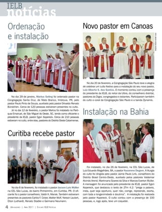 IELB
notícias
Ordenação                                                                 Novo pastor em Canoas
e instalação




                                                                                                                                                 FOTOS: ARQUIVO EDITORA CONCÓRDIA
                                                                             No dia 20 de fevereiro, a Congregação São Paulo teve a alegria
                                                                          de celebrar um culto festivo para a instalação do seu novo pastor,
                                                                          Luiz Alberto S. dos Santos. O momento contou com a presença
                                                                          do presidente da IELB, do reitor da Ulbra, do conselheiro distrital,
    No dia 29 de janeiro, Marlus Seling foi ordenado pastor na            pastores do Digra, congregados e visitantes. Participaram também
Congregação Santa Cruz, de Mato Branco, Imbituva, PR, pelo                do culto o coral da Congregação São Paulo e a banda Dynamis.
pastor Paulo Pinto de Souza, auxiliado pelo pastor Orivaldo Renato
Bündchen. Cerca de 120 pessoas estiveram presentes no culto.
    Já no dia 12 de fevereiro, o pastor Marlus foi instalado na Paró-
quia Emanuel, de São Miguel do Oeste, SC, tendo como oficiante o
presidente da IELB, pastor Egon Kopereck. Cerca de 210 pessoas
                                                                          Instalação na Bahia
estiveram no culto, entre elas, pastores do Distrito Oeste Catarinense.




Curitiba recebe pastor



                                                                              Foi instalado, no dia 26 de fevereiro, na CEL São Lucas, de
                                                                          Luiz Eduardo Magalhães, BA, o pastor Nazareno Degem. A liturgia
                                                                          do culto foi dirigida pelo pastor Jaime Paulo Link, conselheiro do
                                                                          Distrito Brasil Centro-Oeste, auxiliado pelos pastores Valdemar
                                                                          Alcindo Arend, Martiniano Soares da Silva e Marcos Everton Muller.
                                                                          A mensagem foi anunciada pelo presidente da IELB, pastor Egon
    No dia 6 de fevereiro, foi instalado o pastor Jacson Luis Müller      Kopereck, que destacou o texto de 2Tm 4.2: “prega a palavra,
na CEL São Lucas, do bairro Pinheirinho, em Curitiba, PR. O ofi-          insta, quer seja oportuno, quer não, corrige, repreende, exorta,
ciante foi o pastor conselheiro, Valdir K. Mansk. Também estiveram        com toda a longanimidade e doutrina”. A instalação foi realizada
presentes os pastores Carlos F. Ücker, Walter Wolf, Nelson Lautert,       pelo pastor Kopereck. O culto contou com a presença de 100
Elton Luithardt, Renato Stadler e Germano Neumann.                        pessoas, e, logo após, teve um coquetel.

4   Mensageiro | abril 2011 | encarte ielb notícias
 