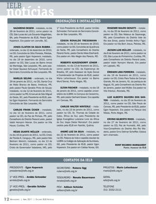 IELB
 notícias                                              ORDENAÇÕES E INSTALAÇÕES
     NAZARENO DEGEM – instalado, no dia                1º Vice-Presidente da IELB, pastor Arnildo        ROSEMIR MAURO BENAttI – instala-
  26 de fevereiro de 2011, como pastor na              Schneider. Formando do Seminário Concór-      do, no dia 20 de fevereiro de 2011, como
  CEL São Lucas de Luís Eduardo Magalhães,             dia de São Leopoldo, RS.                      pastor na CEL São Mateus de Sapiranga,
  BA, pelo Presidente da IELB, Pastor Egon                                                           RS, pelo Conselheiro do Distrito Vale do
  Kopereck. Era pastor em Joinville, SC.                   EDSON RONALDO tRESSMANN –                 Rio dos Sinos, pastor Arnildo Arthur Figur.
                                                       instalado, no dia 20 de fevereiro de 2010,    Era pastor na Vila Bom Jesus, Pelotas, RS.
      JONES CLAItON DA SILVA RUBIRA –                  como pastor na CEL Concórdia de Querência
  ordenado, no dia 12 de dezembro de 2010,             do Norte, PR, pelo Conselheiro do Distrito        JACSON LUIS MÜLLER – instalado, no
  na CEL Concórdia do Sítio Floresta, Pelotas,         Paraná Norte, pastor Danilo Maia Eberhardt.   dia 6 de fevereiro de 2011, como pastor na
  RS, pelo pastor Egon Kopereck; instalado,            Era pastor em Alto Alegre dos Parecis, RO.    CEL São Lucas do Pinheirinho, Curitiba, PR,
  no dia 19 de dezembro de 2010, como                                                                pelo Conselheiro do Distrito Paraná Leste,
  pastor na CEL São Lucas do Bairro Arroio                 ROBERtO KUNZENDORFF JúNIOR –              pastor Valdir Kempim Mansk. Era pastor
  da Manteiga, São Leopoldo, RS, pelo pas-             instalado, no dia 13 de fevereiro de 2011,    em Lajeado, RS.
  tor Cezar Squiavo Schuquel. Formando do              como pastor na CEL da Esperança de
  Seminário Concórdia de São Leopoldo, RS.             Brasília, DF, pelo Assessor de Ação Social        éRISSON LIMA FERREIRA – instalado,
                                                       e Coordenador de Projetos da IELB, pastor     no dia 19 de fevereiro de 2011, como
      MARLUS SELING – ordenado, no dia                 Mario Lehenbauer. Era pastor no Bairro        pastor na CEL Cristo Para Todos de Campo
  29 de janeiro de 2011, na CEL Santa Cruz             Mont’Serrat, Porto Alegre, RS.                Grande, Rio de Janeiro, RJ, da paróquia de
  de Mato Branco de Baixo, Imbituva, PR,                                                             Itaguaí, RJ, pelo Conselheiro do Distrito Rio
  pelo pastor Paulo Geraldo Pinto de Souza;                ELtON FISCHER – instalado, no dia 19      de Janeiro, pastor Joel Müller. Era pastor na
  instalado, no dia 12 de fevereiro de 2011,           de janeiro de 2011, como capelão univer-      Vila Intersul, Alvorada, RS.
  como pastor na PEL Emanuel de São Miguel             sitário da ULBRA no Campus de Carazinho,
  do Oeste, SC, pelo Presidente da IELB, pas-          RS, pelo pastor Gerhard Grasel. Era capelão      LUIZ ALBERtO SILVEIRA DOS SAN-
  tor Egon Kopereck. Formando do Seminário             em Canoas, RS.                                tOS – instalado, no dia 20 de fevereiro de
  Concórdia de São Leopoldo, RS.                                                                     2011, como pastor na CEL São Paulo de
                                                           CARLOS WALtER WINtERLE – insta-           Canoas, RS, pelo Presidente da IELB, pastor
      CARLOS FRANK ÜCKER – instalado,                  lado, no dia 23 de janeiro de 2011, como      Egon Kopereck. Era pastor no Parque dos
  no dia 13 de fevereiro de 2011, como                 pastor na CEL St. Thomas da Cidade do         Maias, Porto Alegre, RS.
  pastor na CEL da Paz de Pinhais, PR, pelo            Cabo, África do Sul, pelo Presidente da
  Conselheiro do Distrito Paraná Leste, pastor         Igreja Evangélica Luterana Livre da África        ERVINO GILBERtO ROOS – instalado,
  Valdir Kempim Mansk. Era pastor na Vila              do Sul, bispo Dieter Reinstorf. Era pastor    no dia 27 de fevereiro de 2011, como
  Hauer, Curitiba, PR.                                 cedido pela IELB em Nairóbi, Quênia.          pastor na CEL Paz de Humaitá, AM, pelo
                                                                                                     Vice-Conselheiro do Distrito Alto Rio Ma-
      RéGIS DUARtE MÜLLER – ordenado,                      ANDRé LUIZ DA SILVA – instalado, no       deira, pastor Erno Delmar Scheffler. Estava
  no dia 16 de janeiro de 2011, na CEL Cristo          dia 22 de fevereiro de 2011, como pastor      sem chamado.
  de Florida II, Canguçu, RS, pelo pastor Ildo         na CEL Palavra da Vida e capelão escolar da
  Bertram Weirich; instalado, no dia 13 de             ULBRA no Colégio de Aplicação de Itumbiara,
  fevereiro de 2011, como pastor na CEL                GO, pelo Presidente da IELB, pastor Egon                  rony ricardo marquardt
  Cristo de Governador Valadares, MG, pelo             Kopereck. Era pastor em Caldas Novas, GO.                       Pastor, Assessor da IELB




                                                             CONTATOS DA IELB
  PRESIDENTE - Egon Kopereck                           SECRETÁRIO - Rubens Ogg                       PROJETOS - Mario Lehenbauer
  presidente@ielb.org.br                               rubens@ielb.org.br                            mario@ielb.org.br

  1º VICE-PRES. - Arnildo Schneider                    TESOUREIRO - Renato Bauermann                 GERAL
  arnildo@ielb.org.br                                  renato@ielb.org.br                            ielb@ielb.org.br

  2º VICE-PRES. - Geraldo Schüler                      PEM - Adilson Schünke                         TELEFONE
  geraldo@ielb.org.br                                  adilson@ielb.org.br                           (51) 3332-2111



12 Mensageiro   | abril 2011 | encarte ielb notícias
 