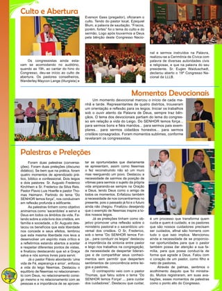 Culto e Abertura
Palestras e Preleções
Momentos Devocionais
Everson Gass (pregador), oficiaram o
culto. Tendo do pastor local, Ezequiel
Blum, a palavra de saudação. “Fracos,
porém, fortes” foi o tema do culto e do
sermão. Logo após louvarmos a Deus
pela bênção deste Congresso Nacio-
Foram duas palestras (conversa-
ções). Foram duas preleções (discurso
didático). Se bem que na prática, foram
quatro momentos de aprendizado prá-
tico, bíblico e confessional. Dois leigos
e dois pastores: Sr. Augusto Frederico
Kirchhein e Sr. Frederico da Silva Reis.
Pastor Flavio Luis Hoerlle e pastor Tho-
mas Heimann. Partindo do lema “Do
SENHOR temos força”, nos conduziram
em reflexão profunda e edificante.
As palestras tinham como objetivo
animarnos como ‘sacerdotes’ a servir a
Deus em todos os âmbitos da vida. Fa-
lando sobre a vida livre dos cristãos, em
família e sociedade, o Sr. Augusto des-
tacou os benefícios que esta liberdade
nos concede e seus efeitos, lembrou
que esta mesma liberdade nos leva a
desenvolver um espírito mais crítico e
a refletirmos estando abertos a aceitar
e respeitar diferentes pontos de vistas,
e finalizou destacando que só a Graça
salva e nós somos livres para servir.
Já o pastor Flávio abordando ‘uma
vida de Fé, esperança e amor’, enfocou
a vida do leigo Neemias. Destacou o
equilíbrio de Neemias no relacionamen-
to com Deus, no relacionamento consi-
go mesmo e no relacionamento com as
pessoas e a importância de se aprovei-
Um momento devocional marcou o início de cada ma-
nhã e tarde. Representantes de quatro distritos, trouxeram
um orientação e reflexão para os leigos. Iniciar os trabalhos
sob o ouvir atento da Palavra de Deus, sempre traz bên-
çãos. O tema dos devocionais partiam do lema do congres-
so em relação a vida do Leigo. Do SENHOR temos força...
para sermos bons e fiéis maridos... para sermos pais exem-
plares... para sermos cidadãos honestos... para sermos
cristãos consagrados. Foram momentos sublimes, conforme
revelaram os congressistas.
nal e sermos instruídos na Palavra,
realizou-se a Cerimônia de Cívica com
palavra de diversas autoridades civis
e religiosas, e que na palavra do seu
presidente, Sr. Eugen Waiduschadt,
declarou aberto o 19º Congresso Na-
cional da LLLB.
tar as oportunidades que diariamente
se apresentam, assim como Neemias
o fez reconstruindo não só um muro
mas reerguendo um povo. Destacou a
necessidade de sairmos da posição de
vítimas para sermos o sujeito da própria
vida amparando-se sempre na Oração
a Deus, tendo Deus como o amigo de
todos os momentos. Enfatizou também
a necessidade de nos concentrarmos no
presente, pois o passado já foi e o futuro
ainda não chegou. Finalizou desejando
que o exemplo de Neemias inspire a to-
dos nossos leigos.
Já as preleções tinham como ob-
jetivo promover uma reflexão sobre o
ministério pastoral e o sacerdócio uni-
versal dos cristãos. O Sr. Frederico,
sob o tema “Do SENHOR temos For-
ça... para conduzir os leigos” destacou
a importância da sintonia entre pastor
e leigo nos trabalhos na congregação;
da necessidade de despertar lideran-
ças e de compartilhar seus conheci-
mentos sem permitir que despertem
sentimentos de concorrência entre lei-
gos e pastores.
O contraponto veio com o pastor
Thomas, que falou sobre o tema “Do
SENHOR temos Força! ... para cuidar
dos cuidadores”. Destacou que cuidar,
é um processo que transforma quem
cuida e quem é cuidado, e os pastores
que são nossos cuidadores precisam
ser cuidados, afinal são homens com
tudo o que isso implica. Mencionou
ainda a necessidade de se proporcio-
nar oportunidades para que o pastor
também possa dar atenção a sua fa-
mília, para que possa conduzi-la de
forma que agrade a Deus. Falou com
o coração de um pastor, como filho e
neto de pastores.
Através de palmas, sentimos o
acolhimento daquilo que foi ministra-
do. Muitos registraram, em suas ava-
liações, esses momentos de palestras
como o ponto alto do Congresso.
Os congressistas ainda esta-
vam se acomodando no auditório,
quando as 19h, ao cantar do hino do
Congresso, deu-se início ao culto de
abertura. Os pastores conselheiros,
Wanderley Maycon Lange (liturgista) e
 