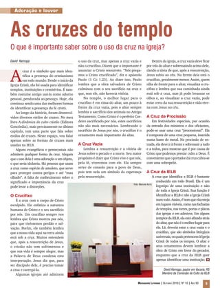 Mensageiro Luterano | Outubro 2010 | Nº 10 | Ano 93 9
Adoração e louvor
David Karnopp
As cruzes do templo
O que é importante saber sobre o uso da cruz na igreja?
A
cruz é o símbolo que mais iden-
tifica a presença do cristianismo
em todo mundo. Desde o início da
Igreja Cristã, ela foi usada para identificar
templos, instituições e cemitérios. É tam-
bém costume antigo usá-la como adorno
pessoal, pendurada ao pescoço. Hoje, ela
continua sendo uma das melhores formas
de identificar a presença da fé cristã.
Ao longo da história, foram desenvol-
vidos diversos estilos de cruzes. No meu
livro A dinâmica do culto cristão (Editora
Concórdia), mais precisamente no último
capítulo, tem uma parte que fala sobre
estilos de cruzes. Neste espaço, vou falar
apenas sobre as formas de cruzes mais
usadas na IELB.
Alguns evangélicos e pentecostais não
admitem qualquer forma de cruz. Alegam
que o uso dela é uma adoração a um objeto,
o que seria idolatria. Há pessoas que usam
a cruz como espécie de amuleto, que serve
para proteger contra perigos e até “mau
olhado”. A falta de conhecimento sobre o
significado e importância da cruz
pode levar a distorções.
O Crucifixo
É a cruz com o corpo de Cristo
esculpido. Ele enfatiza a natureza
humana de Cristo e o seu sacrifício
por nós. Um crucifixo sempre nos
lembra que Cristo morreu por nós,
para que tivéssemos perdão e sal-
vação. Porém, ele também lembra
que a nossa vida aqui na terra ainda
está sob a cruz. Muitos entendem
que, após a ressurreição de Jesus,
o cristão não tem sofrimentos e
que sua vida é sempre alegre, mas
a Palavra de Deus condena esta
interpretação. Jesus diz que, para
ser discípulo dele, é preciso tomar
a cruz e carregá-la.
Algumas igrejas até admitem
o uso da cruz, mas apenas a cruz vazia e
não o crucifixo. Dizem que o importante é
anunciar o Cristo ressurreto. “Nós prega-
mos o Cristo crucificado”, diz o apóstolo
Paulo (1 Co 1.23). Ao dizer isso, Paulo
lembra que a obra salvadora de Cristo
culminou com o seu sacrifício na cruz e
que, sem ele, não haveria vitória.
No templo, o melhor lugar para o
crucifixo é em cima do altar, um pouco à
frente da cruz vazia, pois o altar sempre
lembra o sacrifício dos animais no Antigo
Testamento. Como Cristo é o perfeito Cor-
deiro sacrificado por nós, estes sacrifícios
não são mais necessários. Lembrando o
sacrifício de Jesus por nós, o crucifixo é o
ornamento mais importante do altar.
A Cruz Vazia
Lembra a ressurreição e a vitória de
Jesus sobre o pecado e a morte. Seu maior
propósito é dizer que Cristo vive e que nós,
pela fé, viveremos com ele. Ela sempre
serve de consolo para o povo de Deus,
pois tem nela um símbolo da esperança
pela ressurreição.
Dentro da igreja, a cruz vazia deve ficar
por trás do altar e sobressaindo acima dele,
dando a ideia de que, após a ressurreição,
Jesus subiu ao céu. Na frente dela está o
crucifixo, geralmente menor. Assim, quem
olha de frente para o altar, visualiza o cru-
cifixo e lembra que sua caminhada ainda
está sob a cruz, mas já pode levantar os
olhos e, ao visualizar a cruz vazia, pode
estar certo da sua ressurreição e vida eter-
na com Jesus no céu.
A Cruz da Procissão
Em festividades especiais, por ocasião
da entrada dos ministros e dos oficiantes,
pode-se usar uma cruz “processional”. Ela
é composta de uma cruz pequena, inserida
numa haste de metal. Na procissão de en-
trada, ela deve ir à frente e sobressair a tudo
e a todos, para mostrar que é por causa de
Cristo que podemos prestar culto a Deus. É
conveniente que o portador da cruz cubra-se
com uma sobrepeliz.
A Cruz da IELB
A cruz que identifica a IELB é bastante
conhecida em todo Brasil. Ela é um
logotipo de uma instituição e não
de toda a Igreja Cristã. Sua função é
identificar a IELB e não a Igreja Cristã
numtodo.Assim,ébomqueelaesteja
emlugaresvisíveis,comonasfachadas
de templos, nas torres, portas e placas
das igrejas e em adesivos. Em alguns
templosdaIELB,elaestáafixadaatrás
doaltar,quenãoéomelhorlugarpara
ela. Lá, deveria estar a cruz vazia e o
crucifixo, que são símbolos litúrgicos
universais,osquaispertencemàIgreja
Cristã de todos os tempos. O altar e
seus ornamentos devem lembrar a
obra de Cristo em favor do pecador,
enquanto que a cruz da IELB quer
apenas identificar uma instituição.
David Karnopp, pastor em Vacaria, RS
Membro da Comissão de Culto da IELB
m
Foto: Marcelo Kortz
 