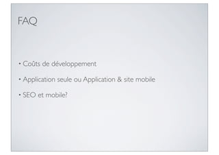 FAQ


• Coûts   de développement

• Application   seule ou Application & site mobile

• SEO   et mobile?
 