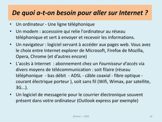 Au niveau national
• De nombreux pays exercent aussi un contrôle très fort sur le
  réseau.
• Des contenus contraires aux lois nationales sont ainsi
  bloqués dans la plupart des pays autoritaires, mais aussi
  dans des démocraties : en France, la loi sur les jeux d'argent
  en ligne permet d'ordonner le filtrage des sites qui n'ont pas
  reçu un agrément.
• En Australie, un vaste projet de filtre a été repoussé à
  plusieurs reprises devant les difficultés techniques et
  politiques. Ces systèmes de filtrage ne sont en effet pas
  infaillibles, mais les solutions de contournement peuvent
  être relativement complexes à utiliser.
                              @telier                          18
 