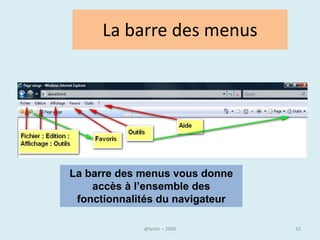Utiliser les liens hypertextes
                   sur une page web
• Le lien est ce qui permet d’aller d’une page Web vers une
  autre page.

• Il est activé d'un simple clic sur l'objet graphique ou la partie
  de texte désignée comme un lien (en règle générale, le curseur se
  transforme en petite main lorsqu’il passe sur un lien).


• Lorsque l’on clique sur le lien, une autre page s’affiche à
  l’écran.




                                        @telier                       33
 