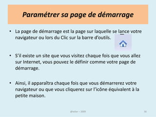 De pages en pages…
• Un bouton :
• Un bouton sur lequel il suffit d'appuyer permet aussi de se
  déplacer d'un endroit à un autre (cliquer sur le bouton pour
  tester).

• Certains liens permettent d'écrire à une personne sur
  Internet. En cliquant dessus, votre logiciel de courrier
  électronique s'ouvrira et vous pourrez envoyer un message.

•    Ce n’est pas plus compliqué que cela de naviguer sur
    Internet !

                               @telier                           36
 