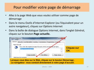UTILISATION D’UN NAVIGATEUR
• Lancer un navigateur
• Double cliquez sur l’icône du navigateur que vous souhaitez
  utiliser. Celui-ci se trouve sur le « Bureau » - page d’accueil de
  votre ordinateur.




    Firefox        Internet Explorer      Safari    Chrome




                                @telier                            37
 