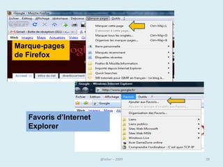 La page d’accueil




La barre de menus abrite les favoris (ou marques pages), les
commandes des fichiers (ouverture, fermeture), les options
de configuration, etc.

                             @telier                           39
 
