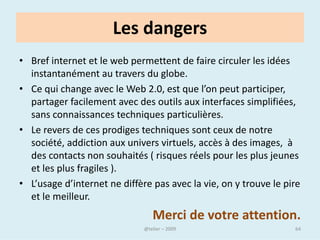 Le bouton Outil vous accès à des options
spécifiques à votre navigateur :
•Diagnostiquer les problèmes de
connexion : vous permet en théorie de
détecter et résoudre des soucis de
connexion.
•Rouvrir la dernière session de
navigation : vous permet de retrouver
toutes les pages ouvertes lors de votre
dernière session.
•Bloqueur de fenêtres publicitaires :
vous permet d’activer, de désactiver, et
de paramétrer l’outil qui bloc les
fenêtres intempestives.
•Gérer les modules complémentaires :
vous permet de gérer vos moteurs de
recherche, vos extensions, vos
accélérateurs, …
 