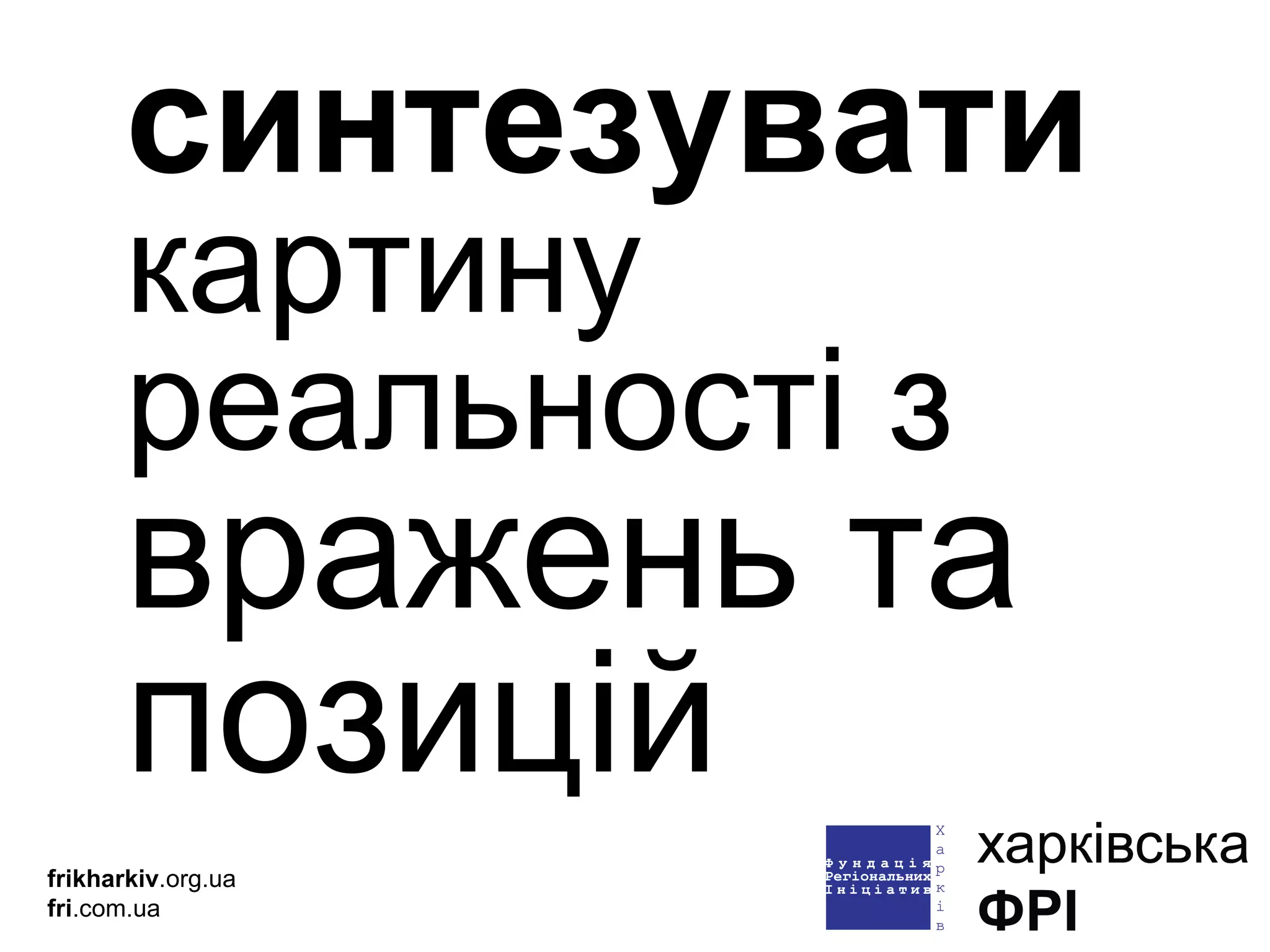 синтезувати  картину реальності з  вражень та позицій frikharkiv .org.ua fri .com.ua 