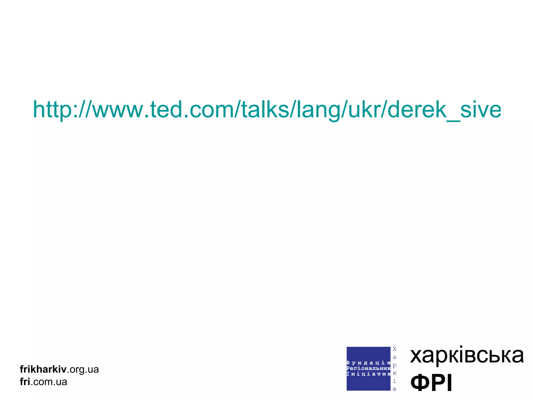 http://www.ted.com/talks/lang/ukr/derek_sivers_how_to_start_a_movement.html frikharkiv .org.ua fri .com.ua 