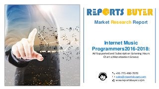 Market Research Report
Internet Music
Programmers2016-2018:
Ad-Supported and Subscription Listening Hours
Chart a Monetization Groove
+91-771-490-7070
sales@reportsbuyer.com
wsw.reportsbuyer.co)m
 