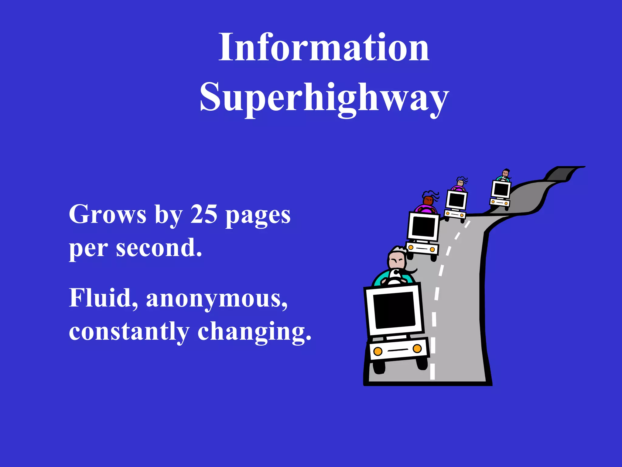 Grows by 25 pages per second.  Fluid, anonymous,  constantly changing. Information Superhighway 