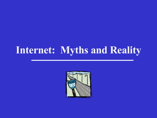 Internet:  Myths and Reality 