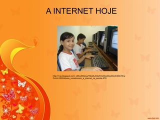 A INTERNET HOJE http://1.bp.blogspot.com/_v9tUxS55zus/TBJ2AJH4pFI/AAAAAAAAACA/3EibTlCwCnU/s1600/Alunos_comemoram_a_internet_na_escola.JPG 
