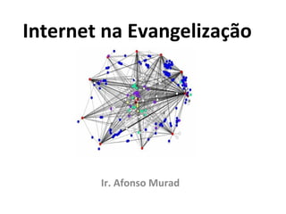 Internet na Evangelização Ir. Afonso Murad 