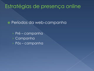 Estratégias de presença onlinePresença online na políticaAções empregadas para promover e manter a boa visibilidade dos homens e mulheres de vida pública na Internet;