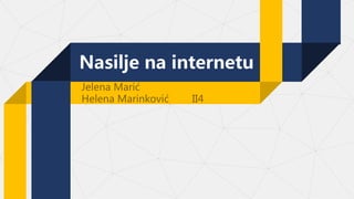 Nasilje na internetu
Jelena Marić
Helena Marinković II4
 