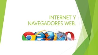 INTERNET Y
NAVEGADORES WEB.
 