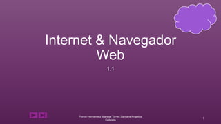 Internet & Navegador
Web
1.1
Ponce Hernandez Marissa Torres Santana Angelica
Gabriela
1
 