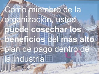 Como miembro de la organización, usted  puede cosechar los beneficios  del  más alto  plan de pago dentro de la industria 