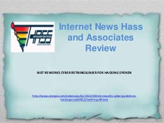 Internet News Hass
and Associates
Review
NIST REWORKS CYBER RETNINGSLINJER FOR HACKING EPOKEN
http://www.nextgov.com/cybersecurity/2013/04/nist-reworks-cyber-guidelines-
hacking-era/62902/?oref=ng-HPriver
 