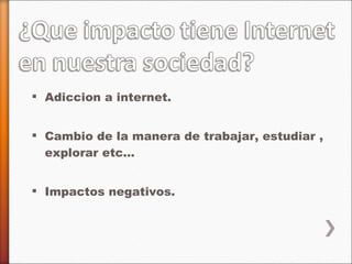 Adiccion a internet. Cambio de la manera de trabajar, estudiar , explorar etc… Impactos negativos. 