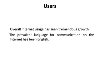 Users
Overall Internet usage has seen tremendous growth.
The prevalent language for communication on the
Internet has been English.
 