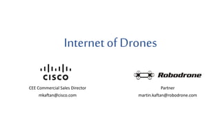 Internet of Drones
CEE Commercial Sales Director
mkaftan@cisco.com
Partner
martin.kaftan@robodrone.com
 
