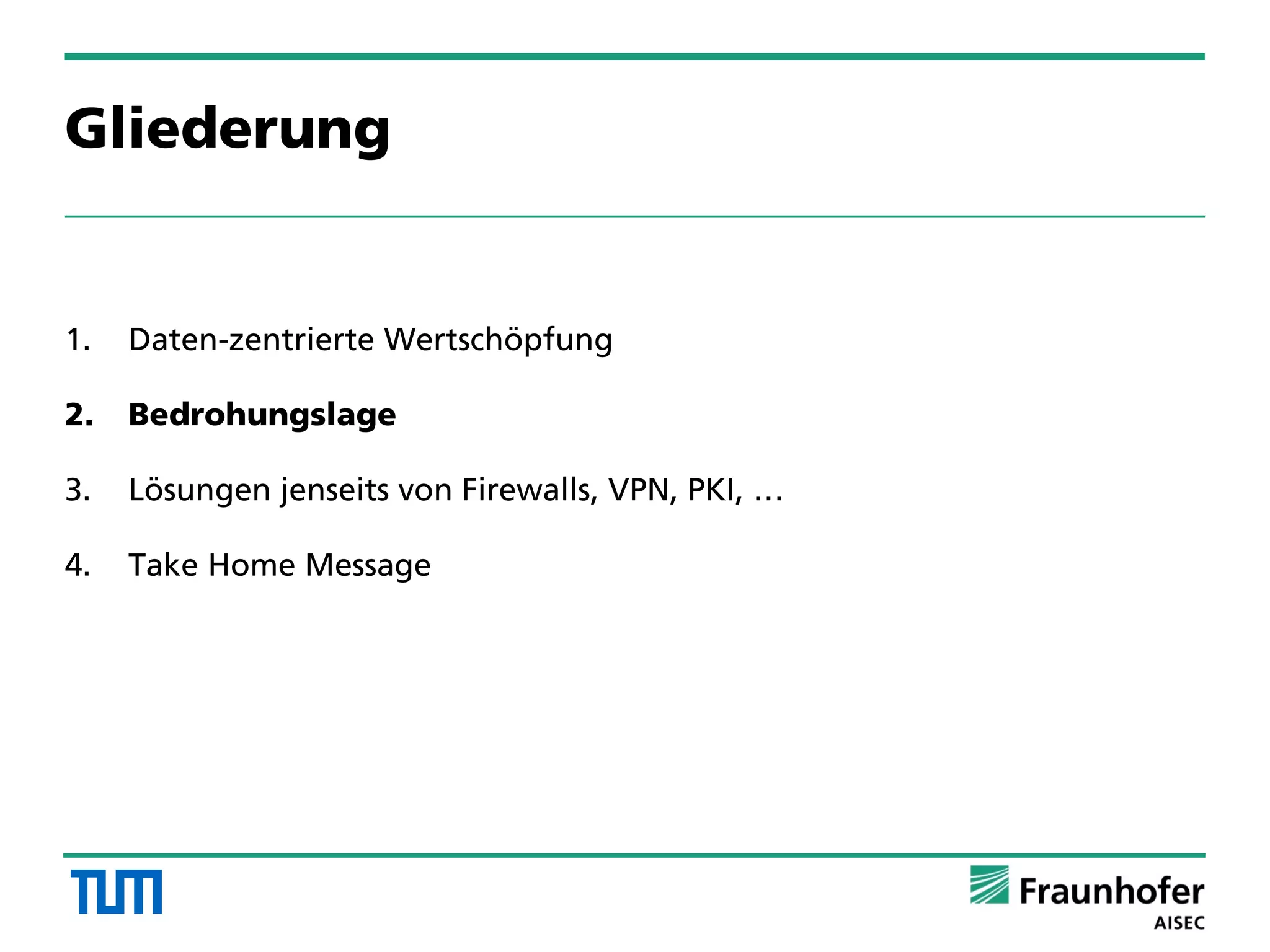 Gliederung
1. Daten-zentrierte Wertschöpfung
2. Bedrohungslage
3. Lösungen jenseits von Firewalls, VPN, PKI, …
4. Take Home Message
 