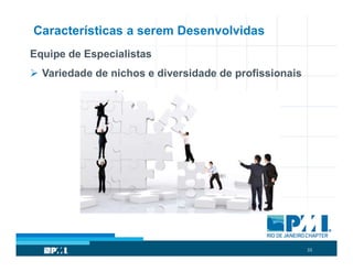 35
Características a serem Desenvolvidas
Equipe de Especialistas
 Variedade de nichos e diversidade de profissionais
 