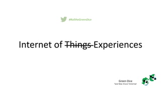 Internet of Things Experiences
Green Dice
‘Save Now, Ensure Tomorrow’
#RolltheGreenDice
 