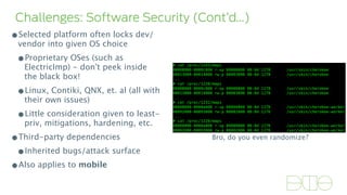 Challenges: Software Security (Cont’d…)
•Selected platform often locks dev/
vendor into given OS choice
•Proprietary OSes ...