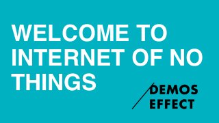 WELCOME TO
INTERNET OF NO
THINGS
 