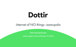 Internet of NO Things -  Dottir