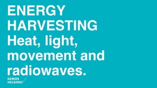 ENERGY
HARVESTING
Heat, light,
movement and
radiowaves.
 