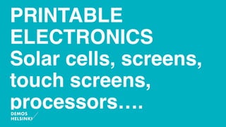 PRINTABLE
ELECTRONICS
Solar cells, screens,
touch screens,
processors….
 