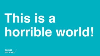 This is a
horrible world!
 