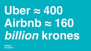 Uber ≈ 400
Airbnb ≈ 160
billion krones
 